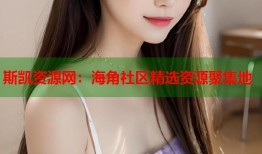 斯凯资源网：海角社区精选资源聚集地