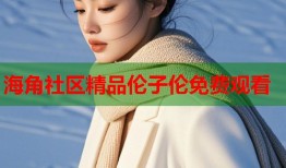 海角社区精品伦子伦免费观看