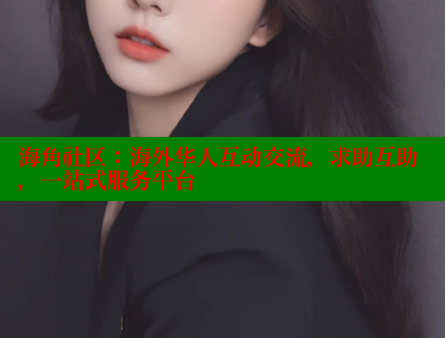 海角社区：海外华人互动交流，求助互助，一站式服务平台