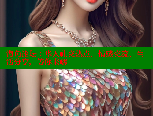 海角论坛：华人社交热点，情感交流、生活分享，等你来嗨
