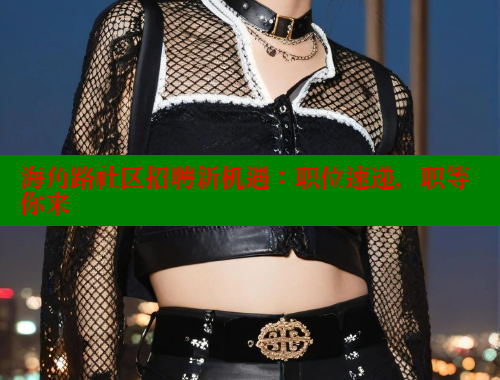 海角路社区招聘新机遇：职位速递，职等你来