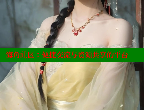 海角社区：便捷交流与资源共享的平台