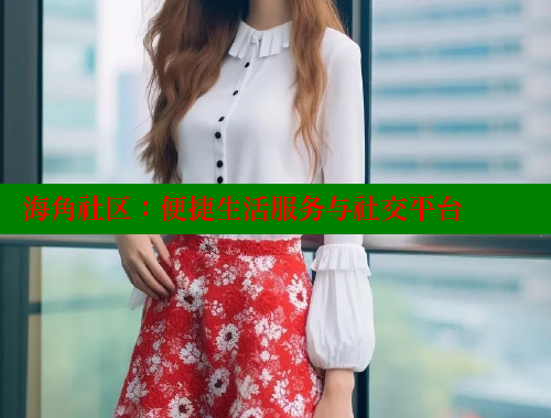 海角社区：便捷生活服务与社交平台