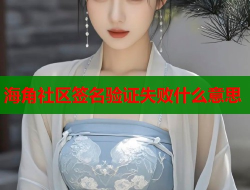 海角社区签名验证失败什么意思