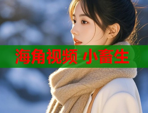 海角视频 小畜生