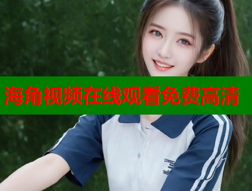 海角视频在线观看免费高清