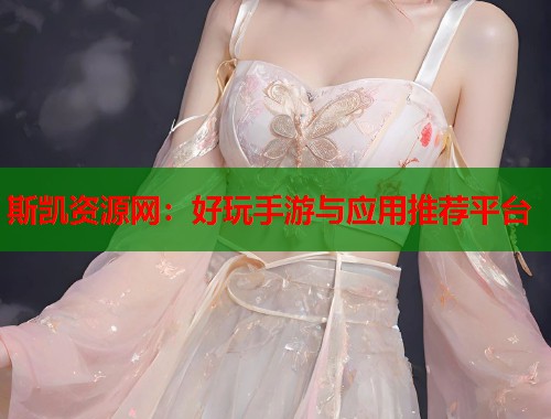 斯凯资源网：好玩手游与应用推荐平台