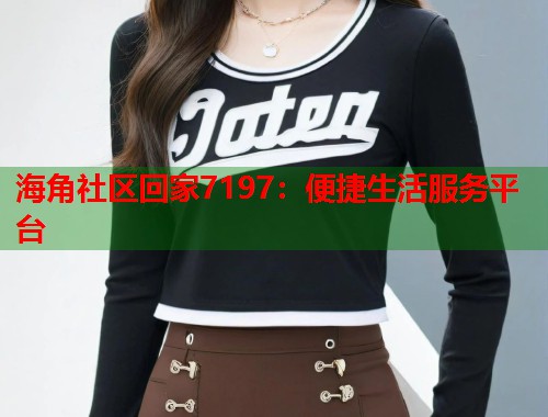海角社区回家7197：便捷生活服务平台