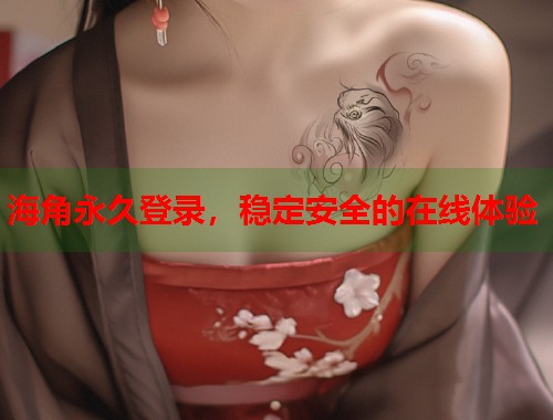 海角永久登录，稳定安全的在线体验