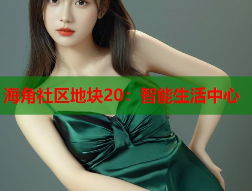 海角社区地块20：智能生活中心