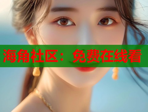 海角社区：免费在线看