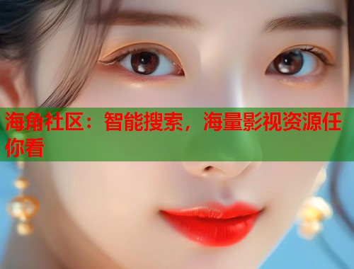 海角社区：智能搜索，海量影视资源任你看