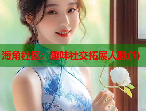 海角社区：趣味社交拓展人脉(1)