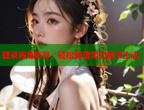 登录海角账号，轻松管理您的数字生活