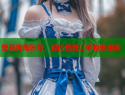 登录海角账号，轻松管理订单和优惠券