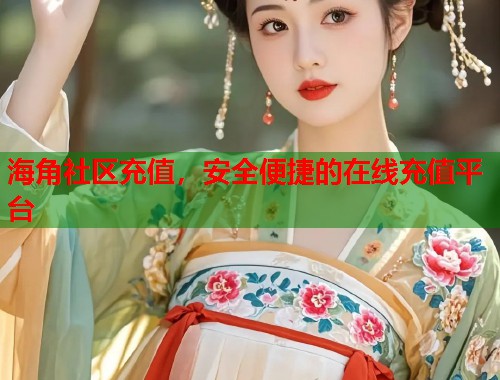 海角社区充值，安全便捷的在线充值平台