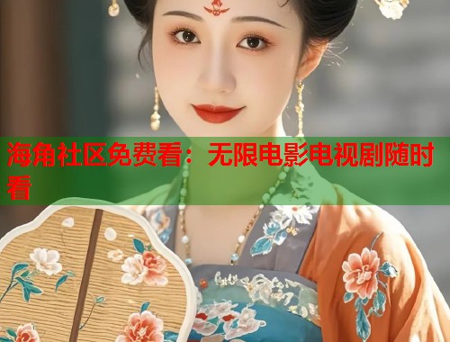 海角社区免费看：无限电影电视剧随时看