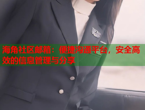 海角社区邮箱：便捷沟通平台，安全高效的信息管理与分享