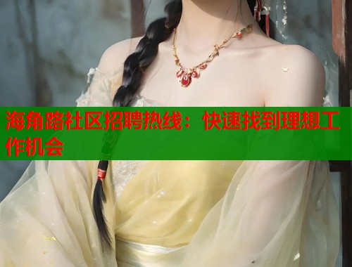 海角路社区招聘热线：快速找到理想工作机会