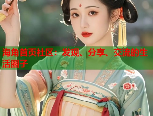 海角首页社区：发现、分享、交流的生活圈子