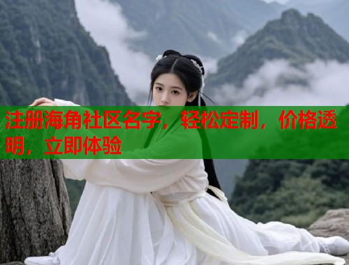 注册海角社区名字，轻松定制，价格透明，立即体验