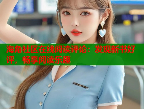 海角社区在线阅读评论：发现新书好评，畅享阅读乐趣