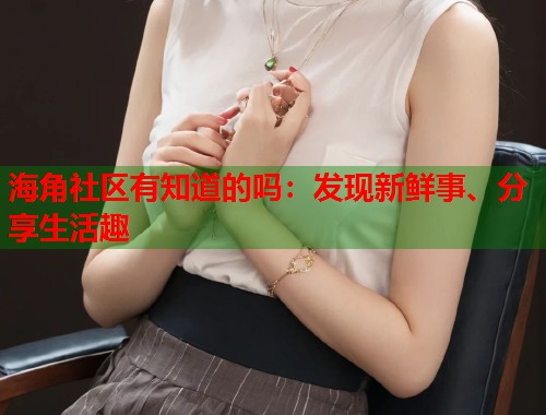 海角社区有知道的吗：发现新鲜事、分享生活趣