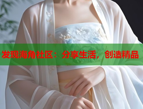 发现海角社区：分享生活，创造精品
