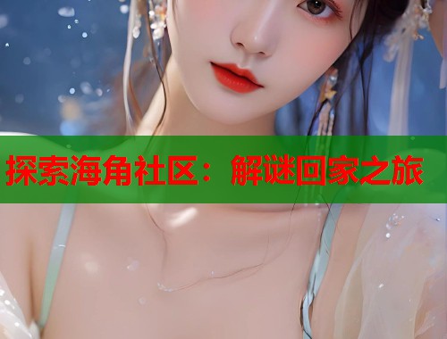 探索海角社区：解谜回家之旅