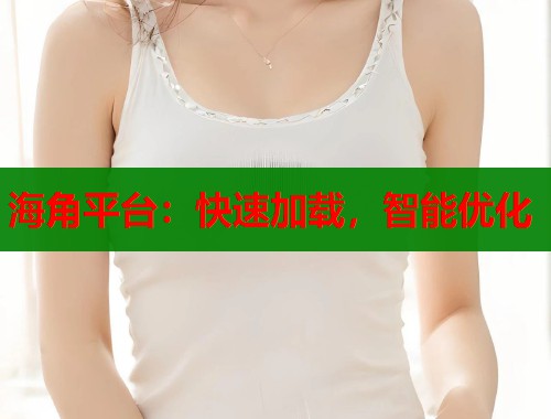 海角平台：快速加载，智能优化