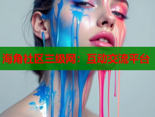 海角社区三级网：互动交流平台