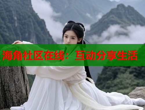海角社区在线：互动分享生活