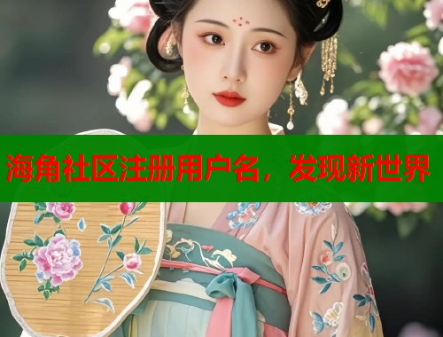海角社区注册用户名，发现新世界