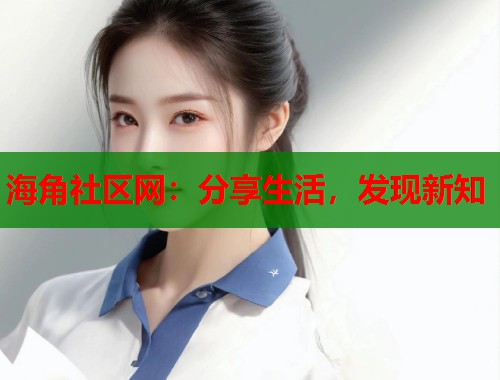 海角社区网：分享生活，发现新知