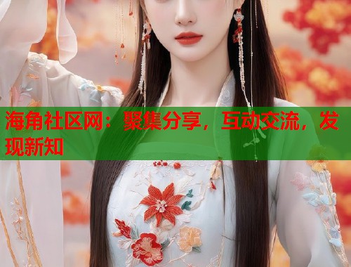 海角社区网：聚集分享，互动交流，发现新知
