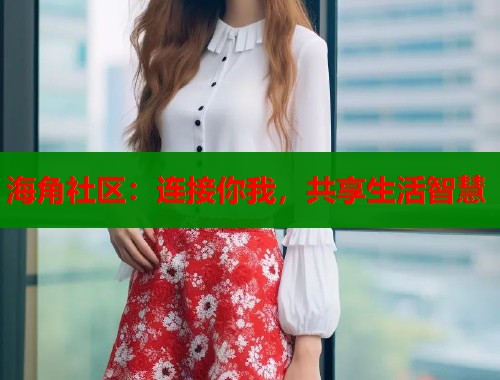 海角社区：连接你我，共享生活智慧