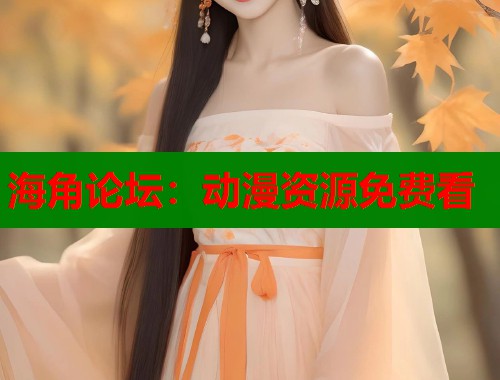 海角论坛：动漫资源免费看