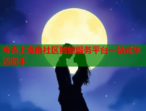 夸克上海角社区智能服务平台一站式生活助手