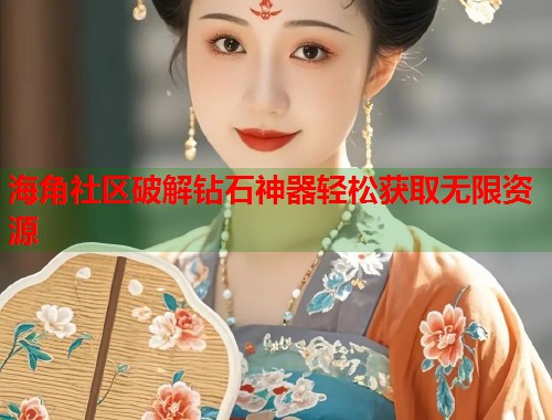 海角社区破解钻石神器轻松获取无限资源