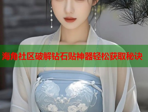 海角社区破解钻石贴神器轻松获取秘诀