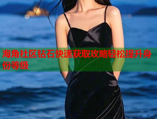 海角社区钻石快速获取攻略轻松提升身份等级