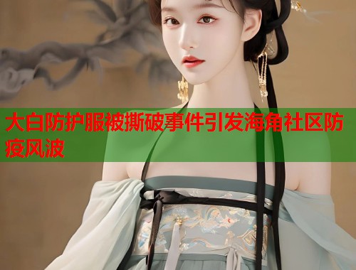 大白防护服被撕破事件引发海角社区防疫风波